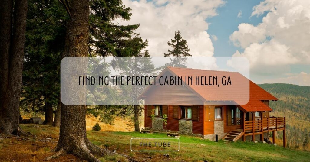 Finding the Perfect Cabin in Helen, GA